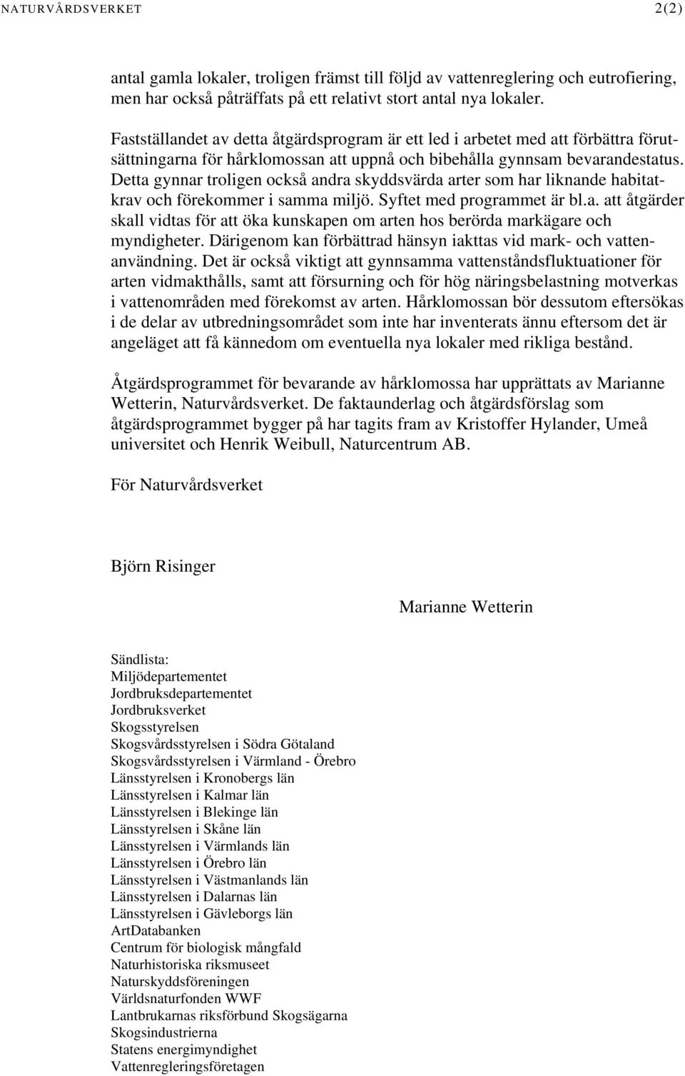 Detta gynnar troligen också andra skyddsvärda arter som har liknande habitatkrav och förekommer i samma miljö. Syftet med programmet är bl.a. att åtgärder skall vidtas för att öka kunskapen om arten hos berörda markägare och myndigheter.