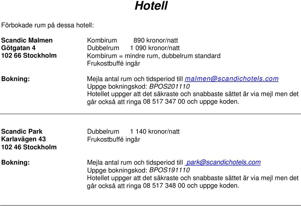 com Uppge bokningskod: BPOS201110 Hotellet uppger att det säkraste och snabbaste sättet är via mejl men det går också att ringa 08 517 347 00 och uppge koden.