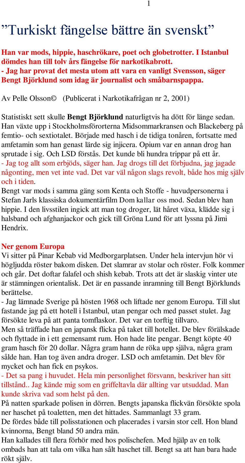 Av Pelle Olsson (Publicerat i Narkotikafrågan nr 2, 2001) Statistiskt sett skulle Bengt Björklund naturligtvis ha dött för länge sedan.