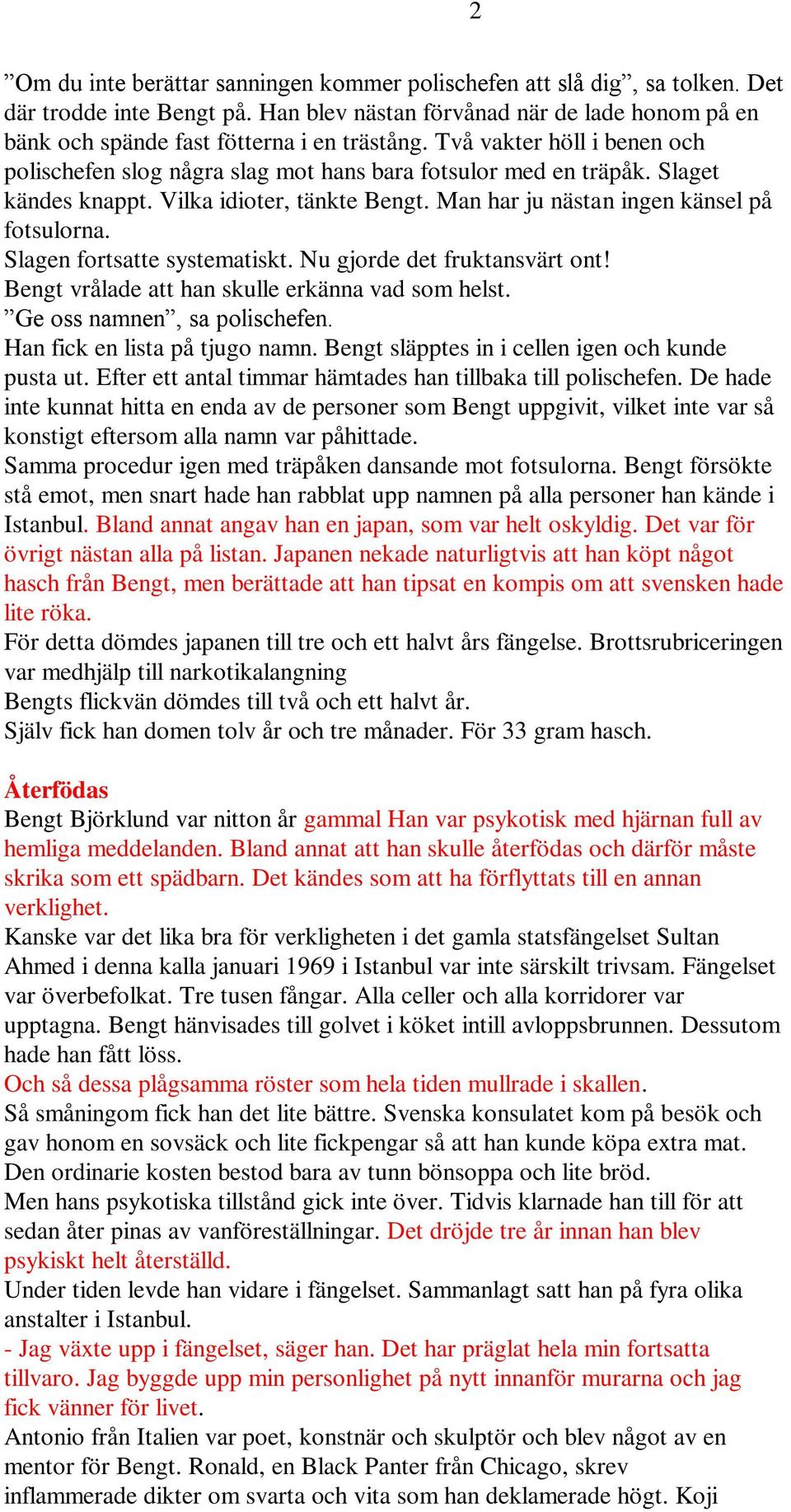 Slagen fortsatte systematiskt. Nu gjorde det fruktansvärt ont! Bengt vrålade att han skulle erkänna vad som helst. Ge oss namnen, sa polischefen. Han fick en lista på tjugo namn.