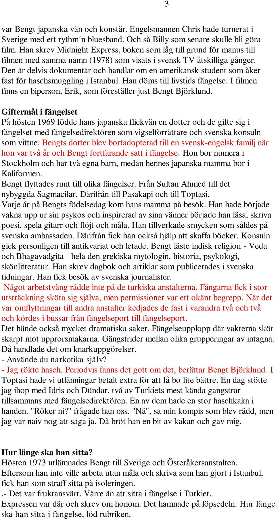 Den är delvis dokumentär och handlar om en amerikansk student som åker fast för haschsmuggling i Istanbul. Han döms till livstids fängelse.