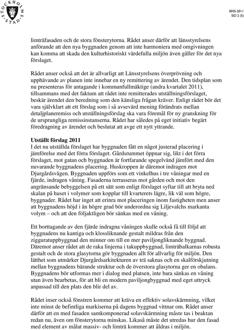 förslaget. Rådet anser också att det är allvarligt att Länsstyrelsens överprövning och upphävande av planen inte innebar en ny remittering av ärendet.