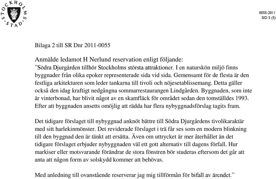 Detta gäller också den idag kraftigt nedgångna sommarrestaurangen Lindgården. Byggnaden, som inte är vinterbonad, har blivit något av en skamfläck för området sedan den tomställdes 1993.