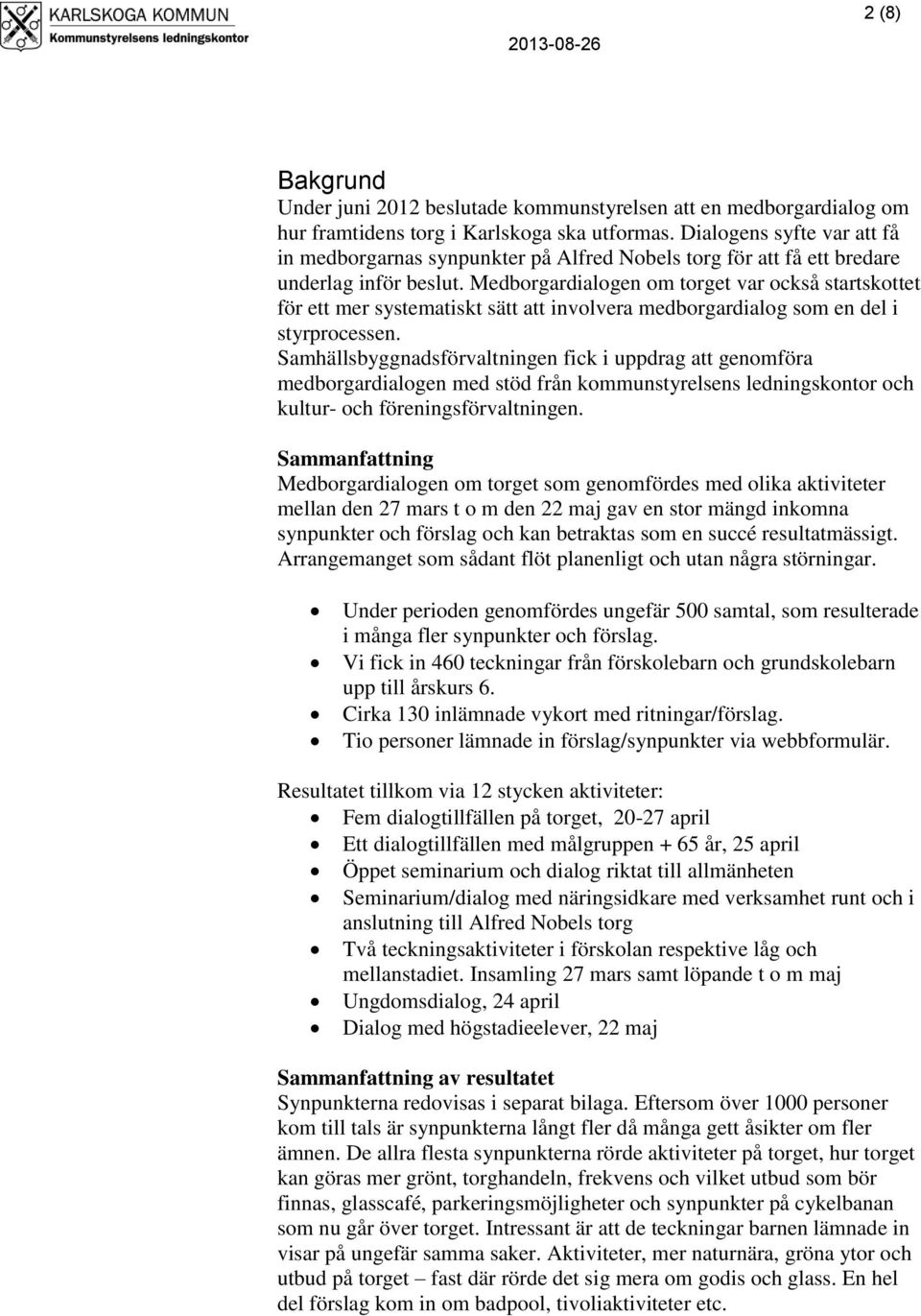 Medborgardialogen om torget var också startskottet för ett mer systematiskt sätt att involvera medborgardialog som en del i styrprocessen.