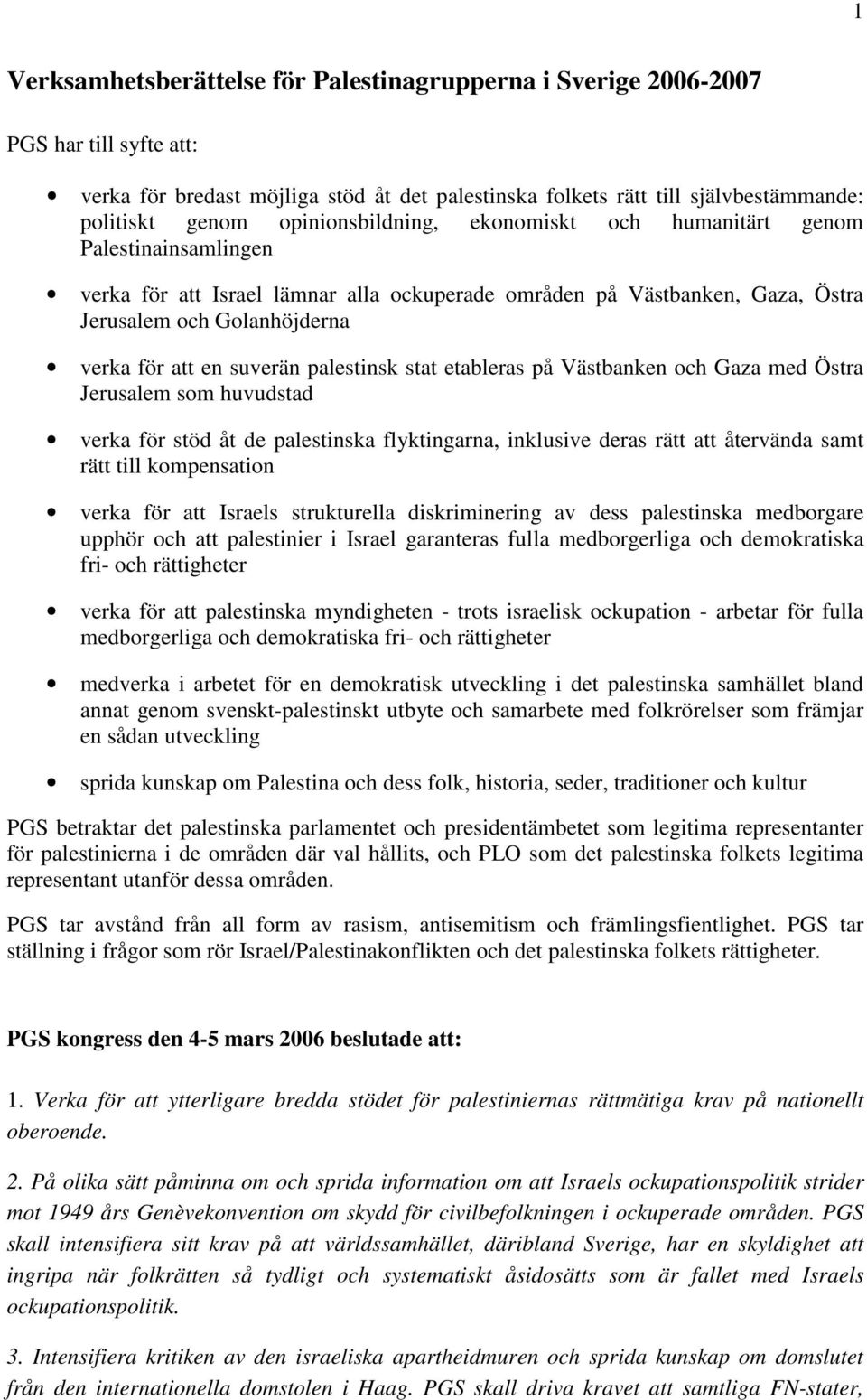 suverän palestinsk stat etableras på Västbanken och Gaza med Östra Jerusalem som huvudstad verka för stöd åt de palestinska flyktingarna, inklusive deras rätt att återvända samt rätt till