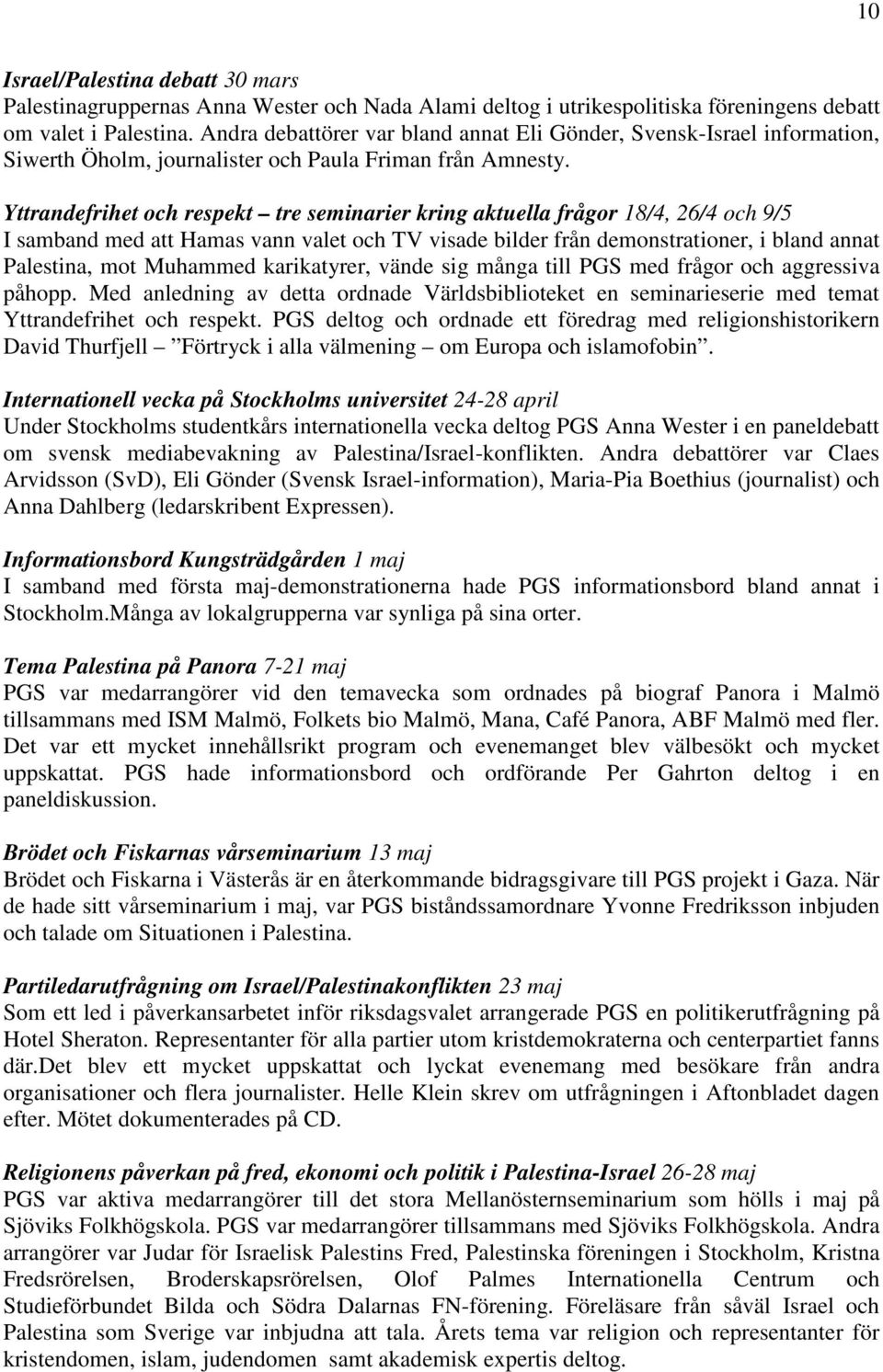 Yttrandefrihet och respekt tre seminarier kring aktuella frågor 18/4, 26/4 och 9/5 I samband med att Hamas vann valet och TV visade bilder från demonstrationer, i bland annat Palestina, mot Muhammed