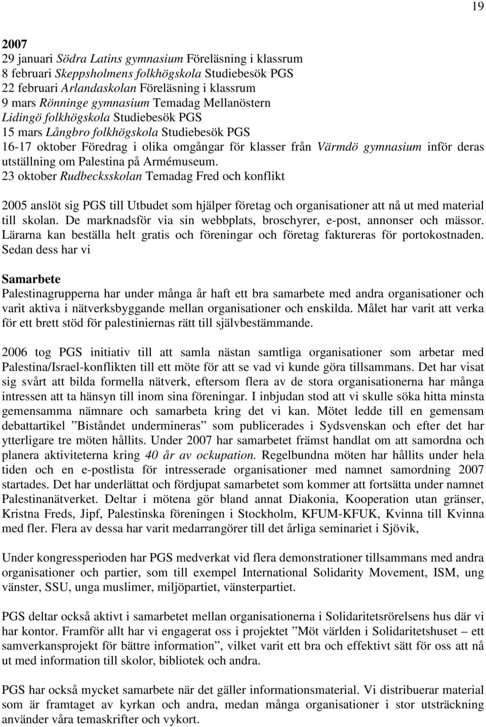 utställning om Palestina på Armémuseum. 23 oktober Rudbecksskolan Temadag Fred och konflikt 2005 anslöt sig PGS till Utbudet som hjälper företag och organisationer att nå ut med material till skolan.