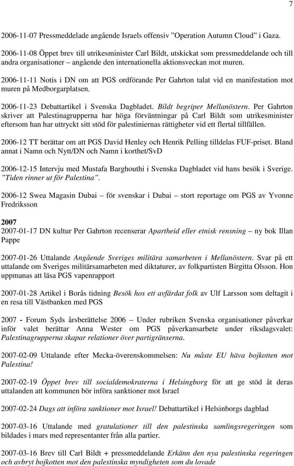 2006-11-11 Notis i DN om att PGS ordförande Per Gahrton talat vid en manifestation mot muren på Medborgarplatsen. 2006-11-23 Debattartikel i Svenska Dagbladet. Bildt begriper Mellanöstern.