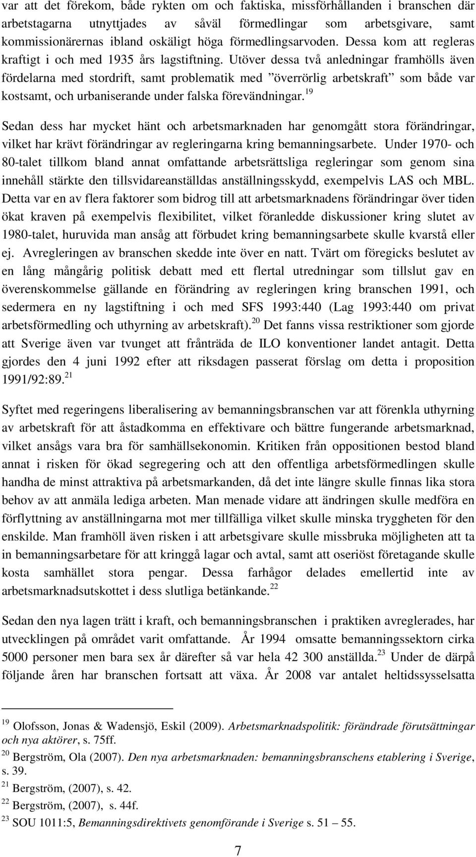 Utöver dessa två anledningar framhölls även fördelarna med stordrift, samt problematik med överrörlig arbetskraft som både var kostsamt, och urbaniserande under falska förevändningar.