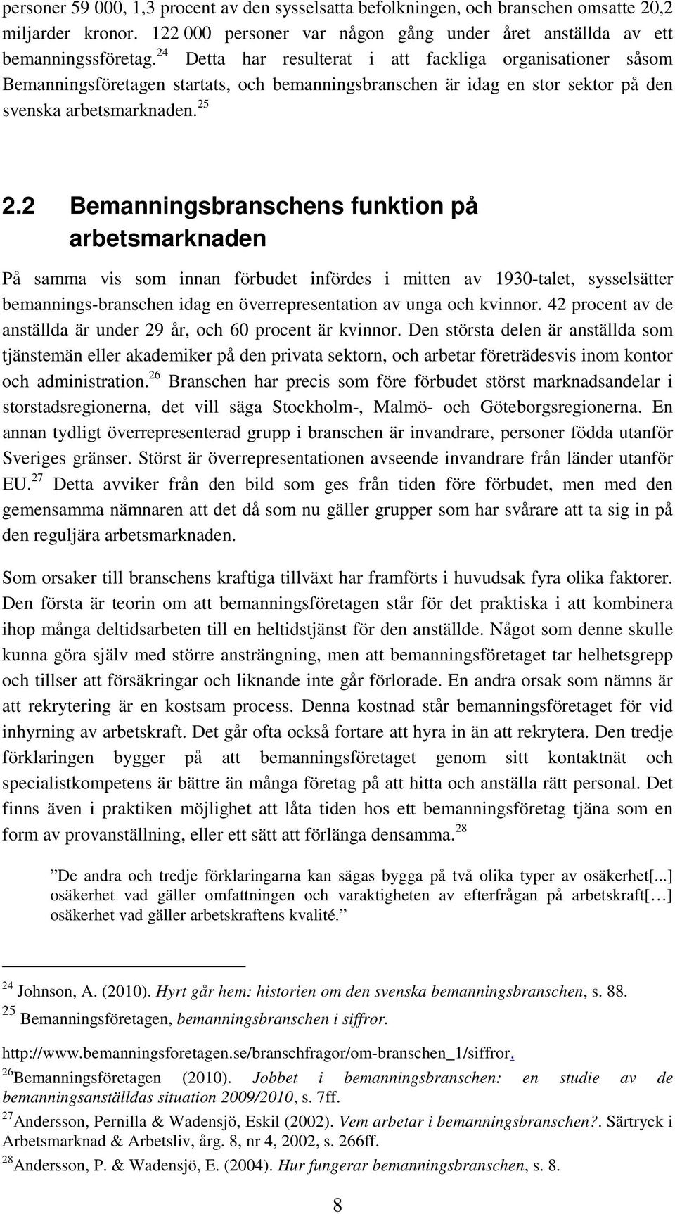 2 Bemanningsbranschens funktion på arbetsmarknaden På samma vis som innan förbudet infördes i mitten av 1930-talet, sysselsätter bemannings-branschen idag en överrepresentation av unga och kvinnor.