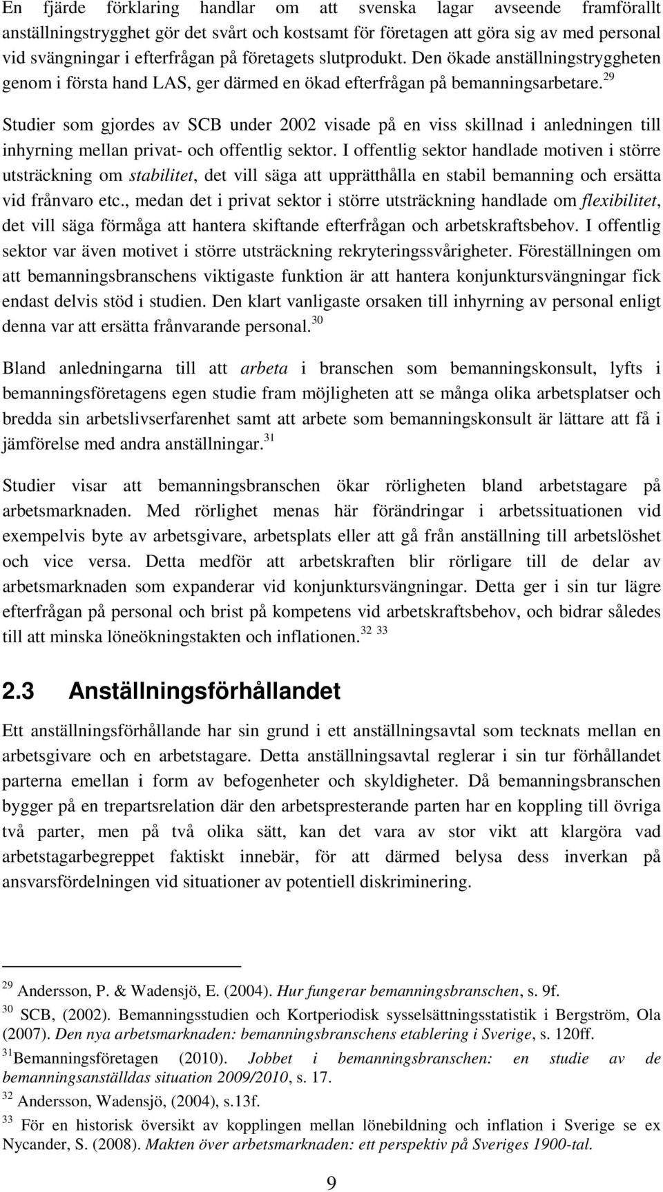 29 Studier som gjordes av SCB under 2002 visade på en viss skillnad i anledningen till inhyrning mellan privat- och offentlig sektor.