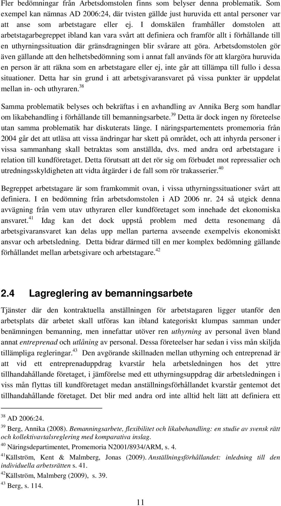 I domskälen framhåller domstolen att arbetstagarbegreppet ibland kan vara svårt att definiera och framför allt i förhållande till en uthyrningssituation där gränsdragningen blir svårare att göra.