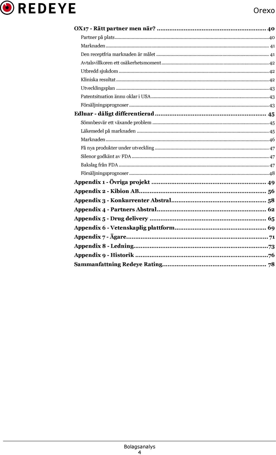 .. 45 Marknaden... 46 Få nya produkter under utveckling... 47 Silenor godkänt av FDA... 47 Bakslag från FDA... 47 Försäljningsprognoser... 48 Appendix 1 - Övriga projekt... 49 Appendix 2 - Kibion AB.