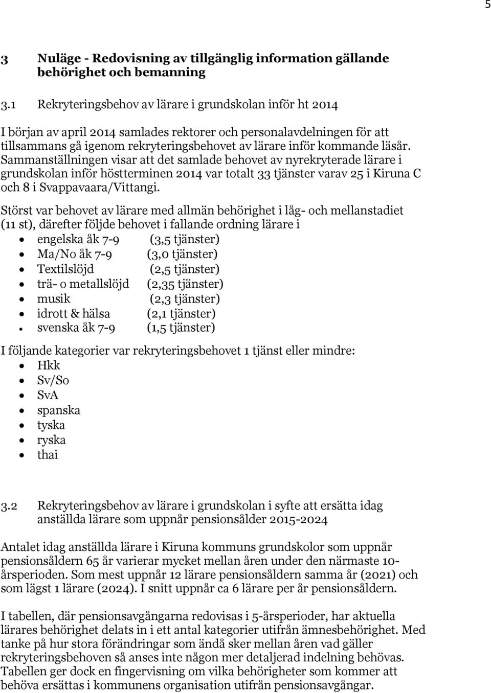 läsår. Sammanställningen visar att det samlade behovet av nyrekryterade lärare i grundskolan inför höstterminen 2014 var totalt 33 tjänster varav 25 i Kiruna C och 8 i Svappavaara/Vittangi.