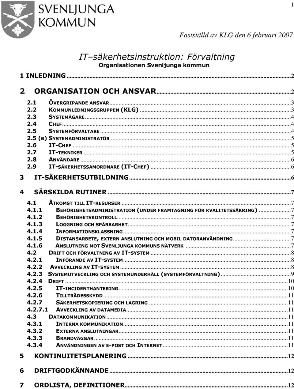 9 IT-SÄKERHETSSAMORDNARE (IT-CHEF)...6 3 IT-SÄKERHETSUTBILDNING...6 4 SÄRSKILDA RUTINER...7 4.1 ÅTKOMST TILL IT-RESURSER...7 4.1.1 BEHÖRIGHETSADMINISTRATION (UNDER FRAMTAGNING FÖR KVALITETSSÄKRING).