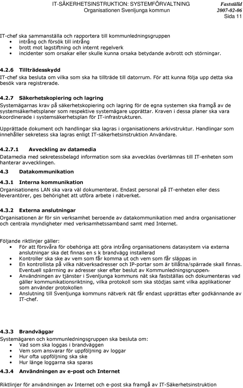 6 Tillträdesskydd IT-chef ska besluta om vilka som ska ha tillträde till datorrum. För att kunna följa upp detta ska besök vara registrerade. 4.2.