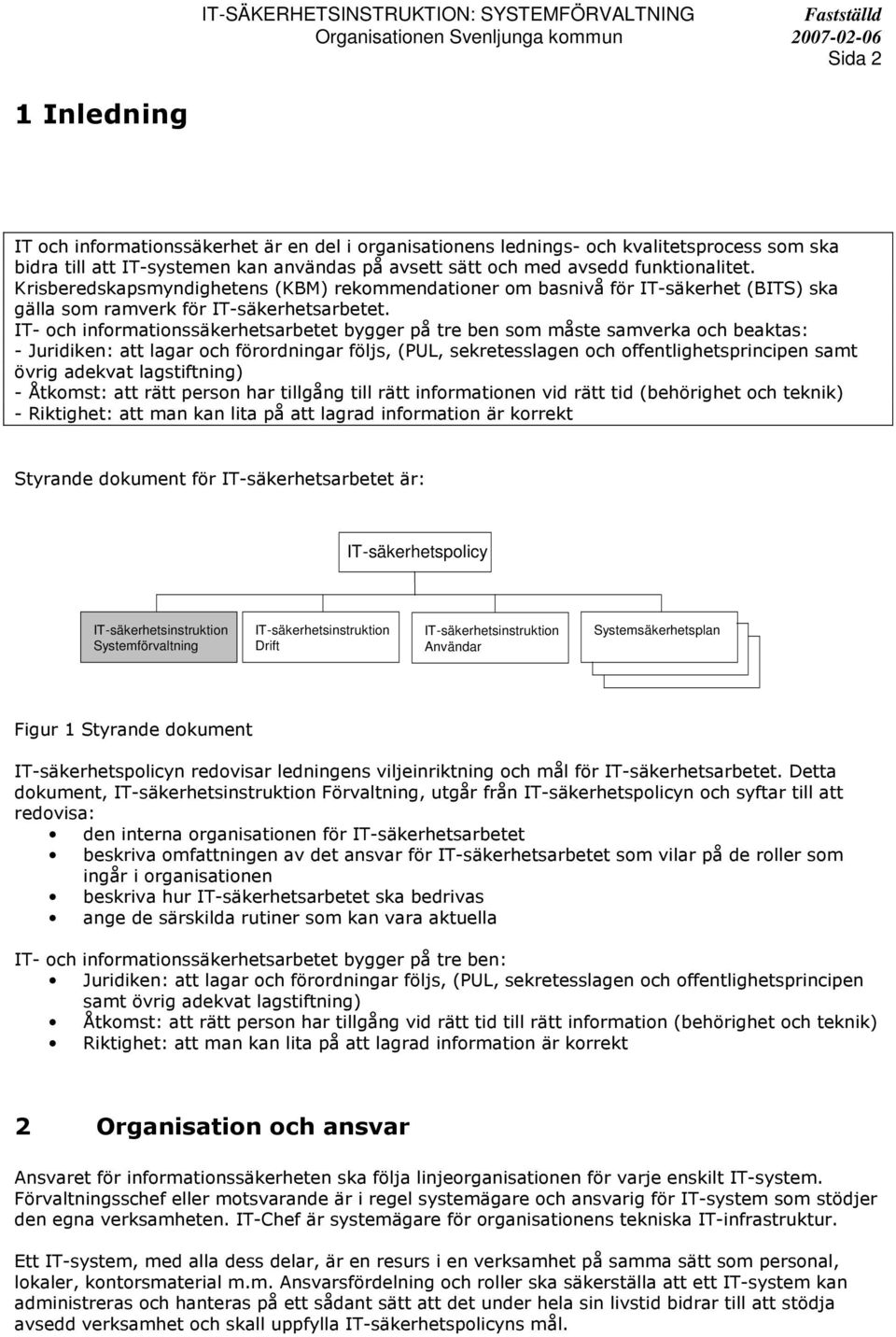 IT- och informationssäkerhetsarbetet bygger på tre ben som måste samverka och beaktas: - Juridiken: att lagar och förordningar följs, (PUL, sekretesslagen och offentlighetsprincipen samt övrig