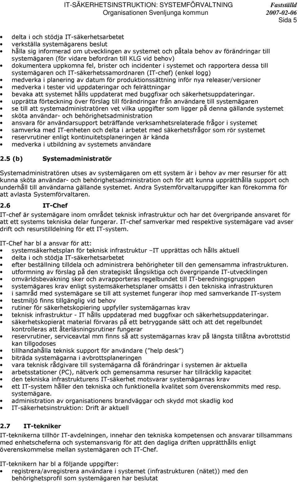 för produktionssättning inför nya releaser/versioner medverka i tester vid uppdateringar och felrättningar bevaka att systemet hålls uppdaterat med buggfixar och säkerhetsuppdateringar.