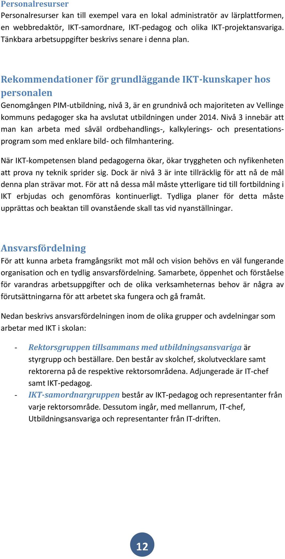 Rekommendationer för grundläggande IKT-kunskaper hos personalen Genomgången PIM-utbildning, nivå 3, är en grundnivå och majoriteten av Vellinge kommuns pedagoger ska ha avslutat utbildningen under