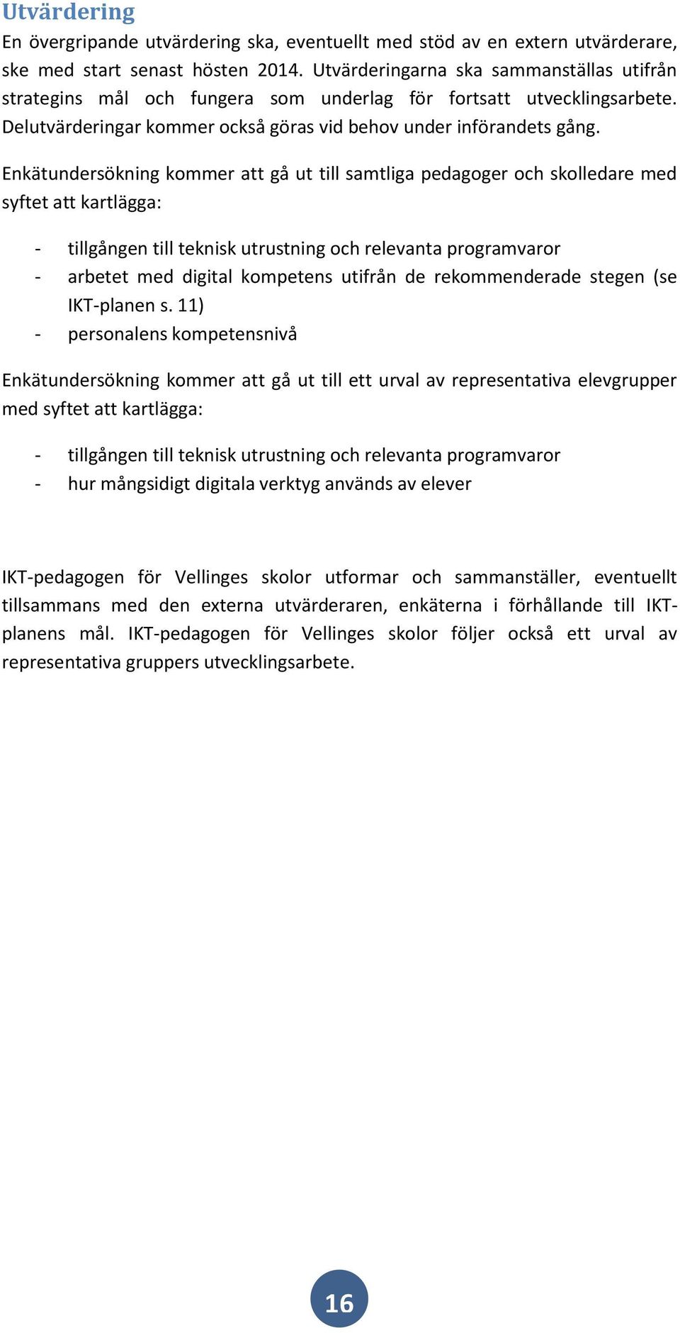 Enkätundersökning kommer att gå ut till samtliga pedagoger och skolledare med syftet att kartlägga: - tillgången till teknisk utrustning och relevanta programvaror - arbetet med digital kompetens