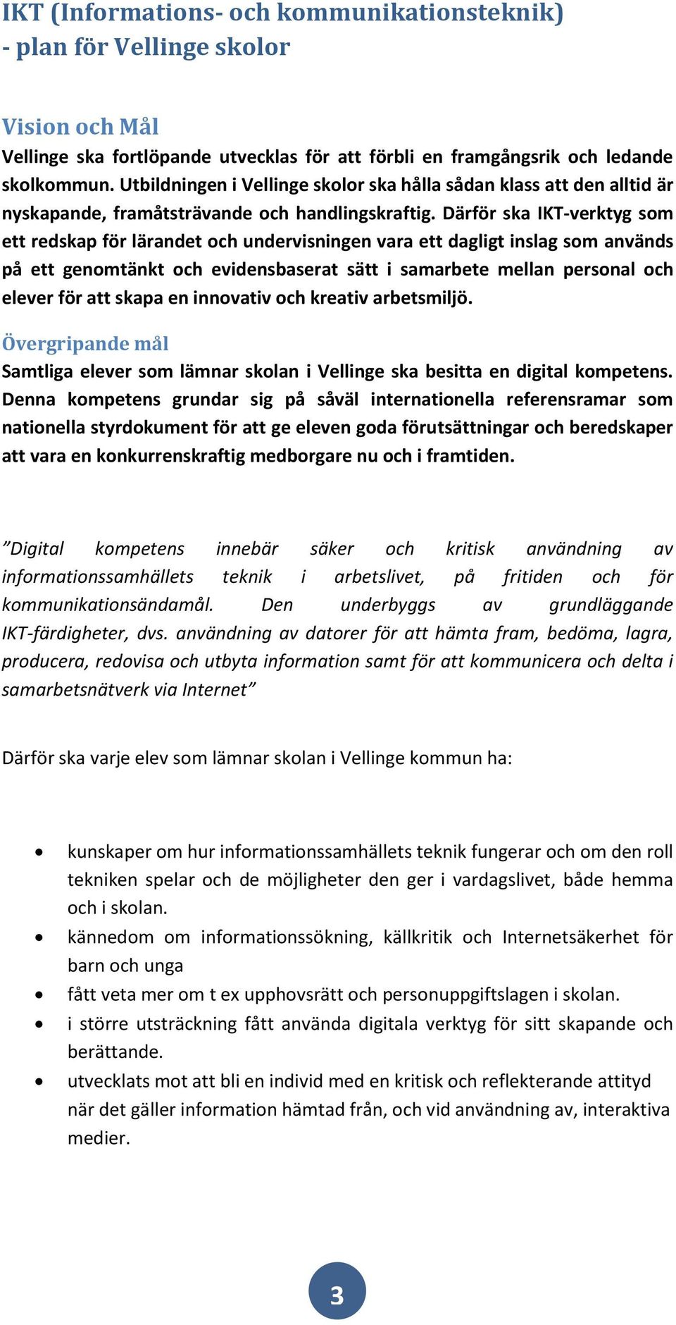 Därför ska IKT-verktyg som ett redskap för lärandet och undervisningen vara ett dagligt inslag som används på ett genomtänkt och evidensbaserat sätt i samarbete mellan personal och elever för att