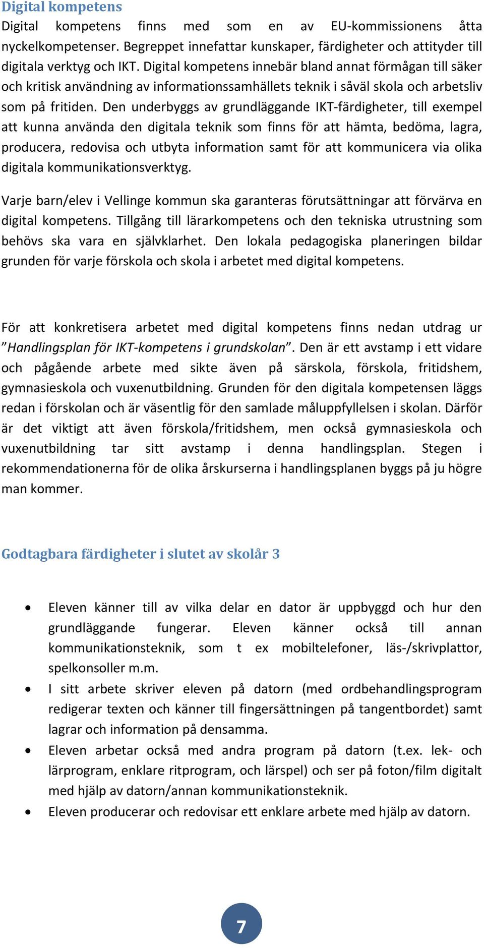 Den underbyggs av grundläggande IKT-färdigheter, till exempel att kunna använda den digitala teknik som finns för att hämta, bedöma, lagra, producera, redovisa och utbyta information samt för att