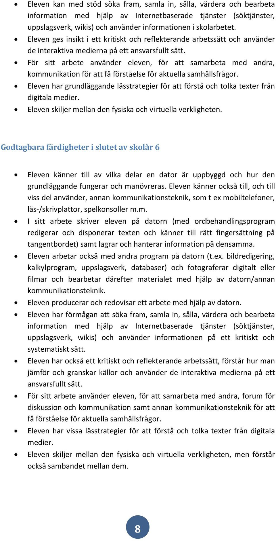 För sitt arbete använder eleven, för att samarbeta med andra, kommunikation för att få förståelse för aktuella samhällsfrågor.