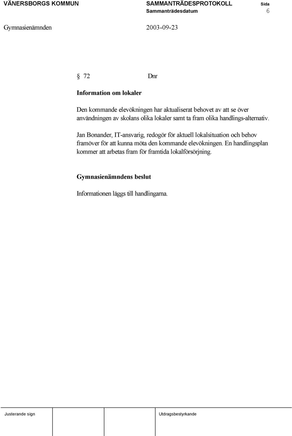 Jan Bonander, IT-ansvarig, redogör för aktuell lokalsituation och behov framöver för att kunna möta den