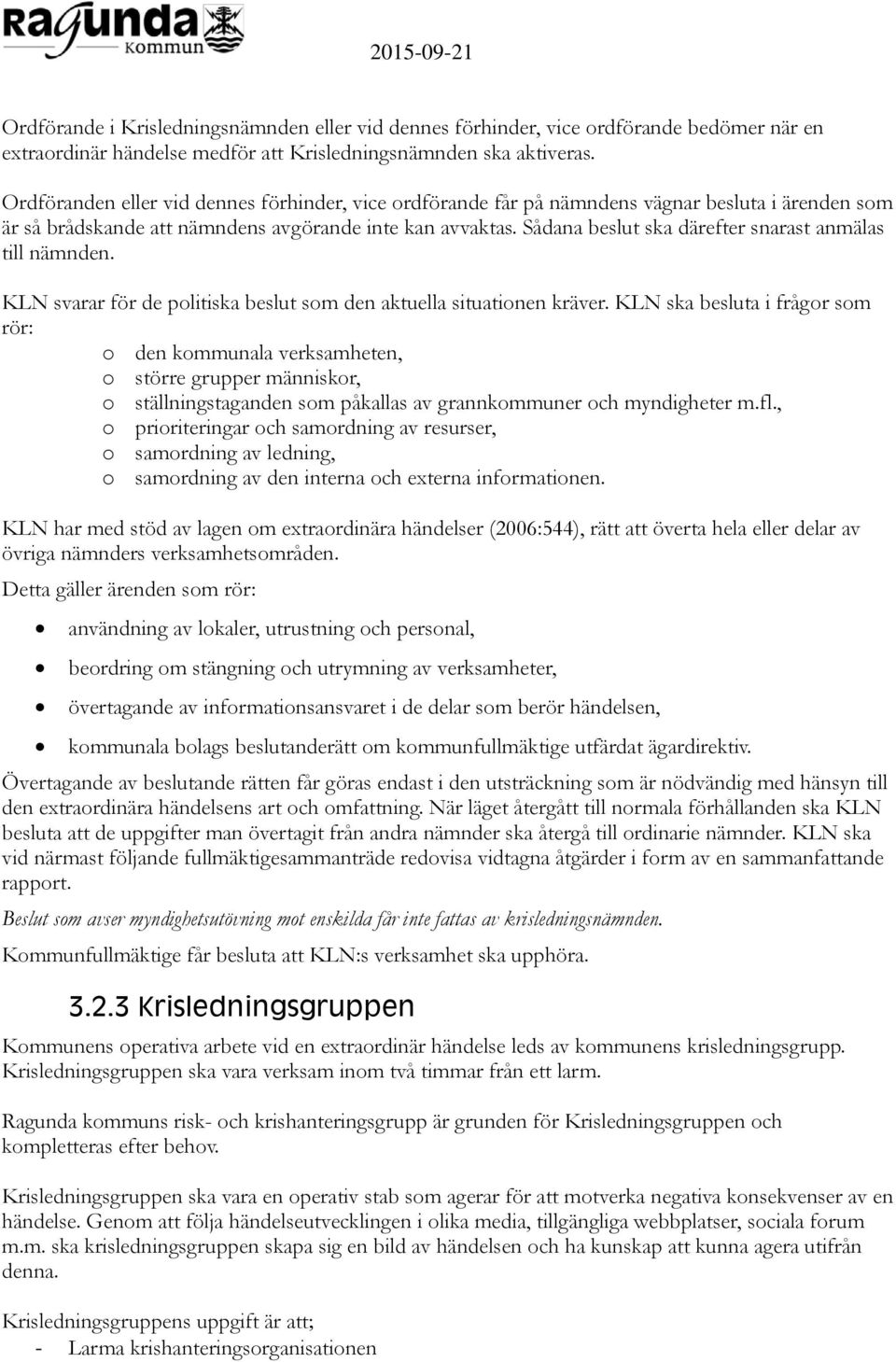 Sådana beslut ska därefter snarast anmälas till nämnden. KLN svarar för de politiska beslut som den aktuella situationen kräver.