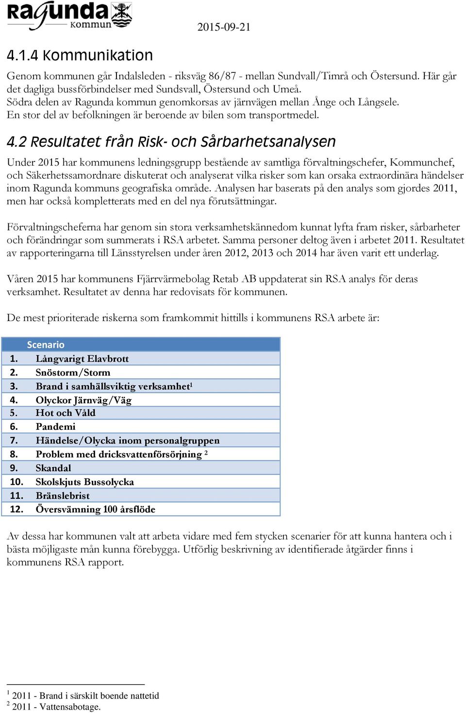 2 Resultatet från Risk- och Sårbarhetsanalysen Under 2015 har kommunens ledningsgrupp bestående av samtliga förvaltningschefer, Kommunchef, och Säkerhetssamordnare diskuterat och analyserat vilka