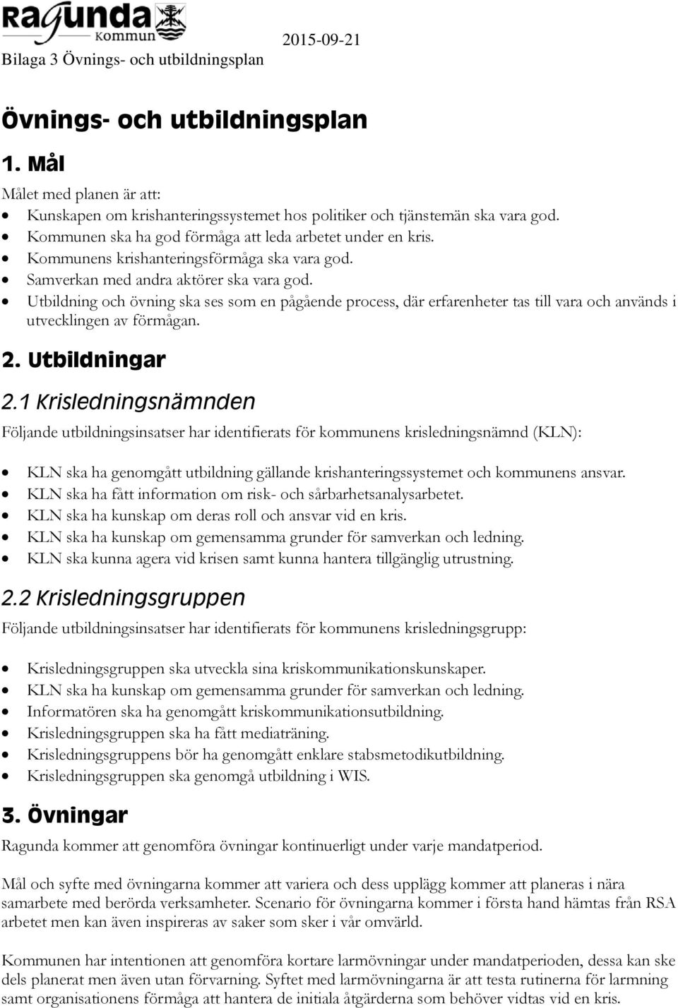 Utbildning och övning ska ses som en pågående process, där erfarenheter tas till vara och används i utvecklingen av förmågan. 2. Utbildningar 2.