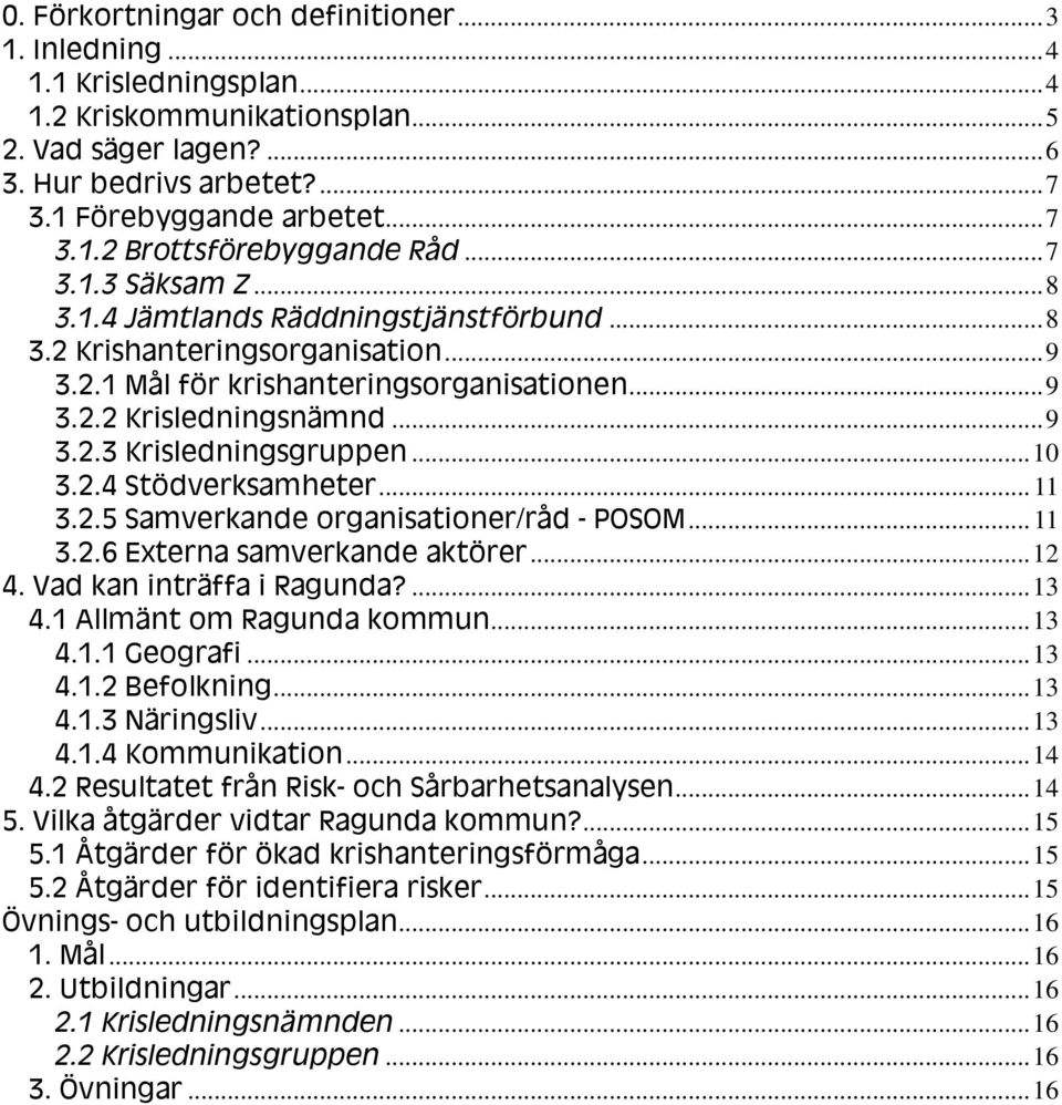 .. 10 3.2.4 Stödverksamheter... 11 3.2.5 Samverkande organisationer/råd - POSOM... 11 3.2.6 Externa samverkande aktörer... 12 4. Vad kan inträffa i Ragunda?... 13 4.1 Allmänt om Ragunda kommun... 13 4.1.1 Geografi.