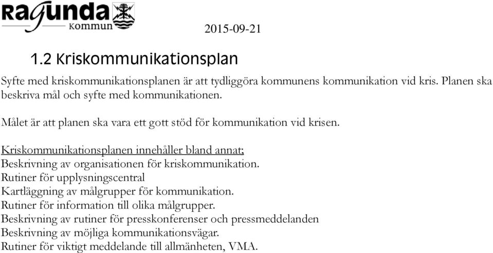 Kriskommunikationsplanen innehåller bland annat; Beskrivning av organisationen för kriskommunikation.