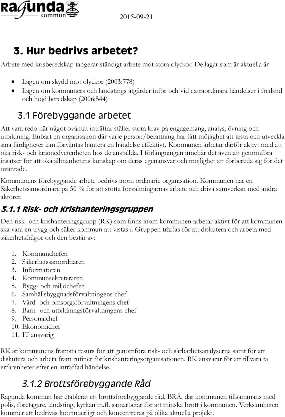 1 Förebyggande arbetet Att vara redo när något oväntat inträffar ställer stora krav på engagemang, analys, övning och utbildning.