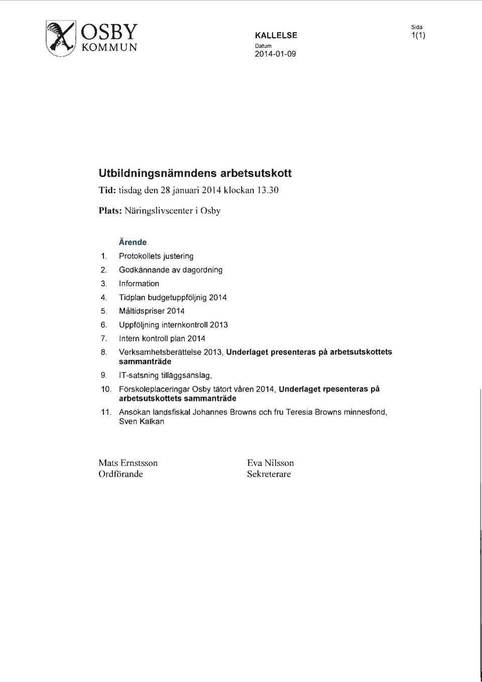 Intern kontroll plan 2014 8. Verksamhetsberättelse 2013, Underlaget presenteras på arbetsutskottets sammanträde 9. IT-satsning tilläggsanslag, 10.