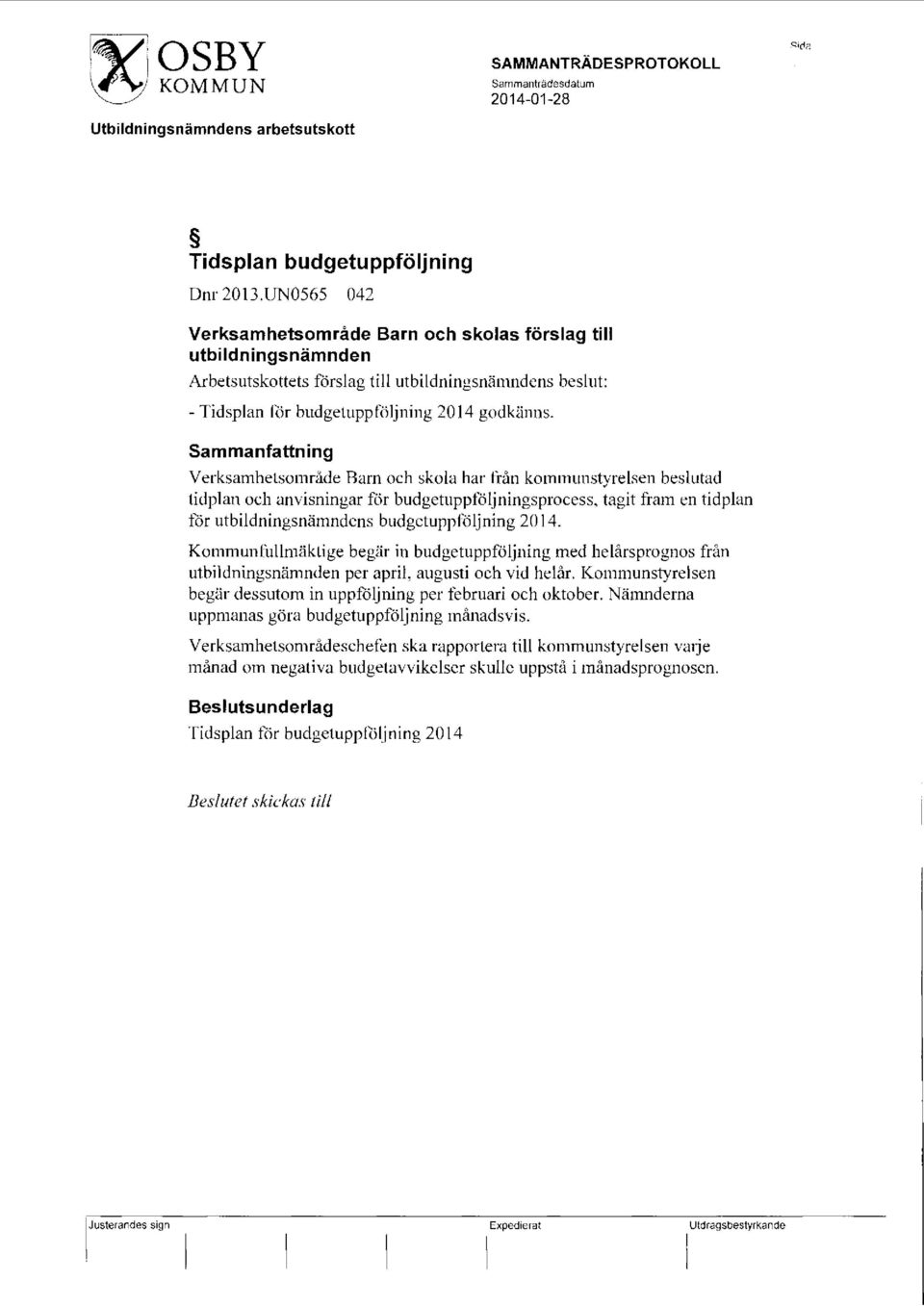 Sammanfattning Verksamhetsområde Barn och skola har från kommunstyrelsen beslutad tidplan och anvisningar för budgetuppföljningsprocess.