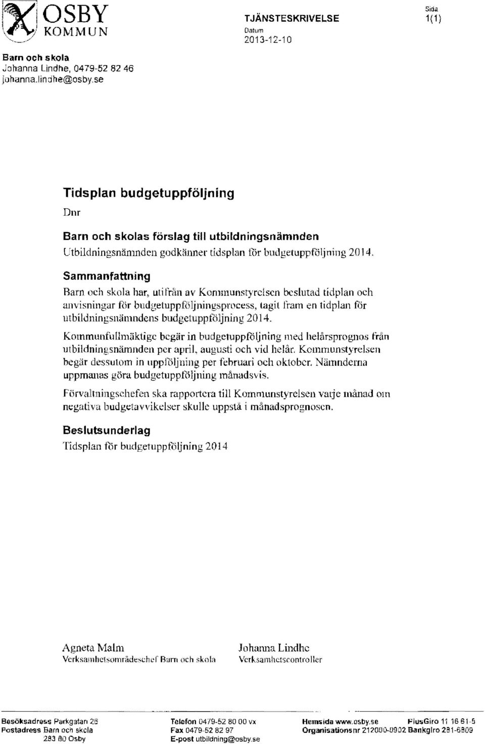 Sammanfattning Barn och skola har, utifrim av Kommunstyrelsen beslutad tidplan och anvisningar för budgetuppföljningsprocess, tagit fram en tidplan för utbildningsnämndens budgetuppföljning 2014.