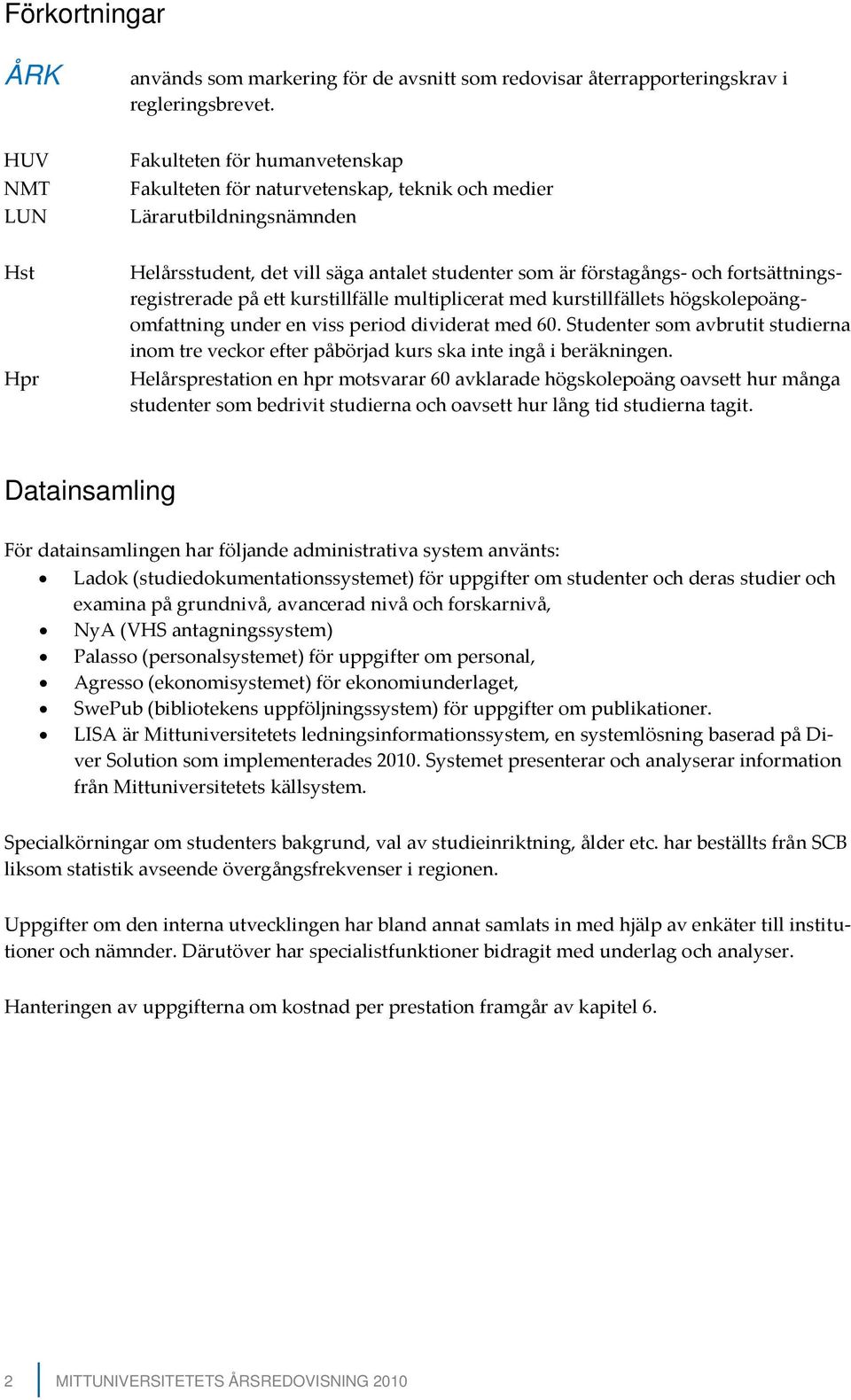 fortsättningsregistrerade på ett kurstillfälle multiplicerat med kurstillfällets högskolepoängomfattning under en viss period dividerat med 60.