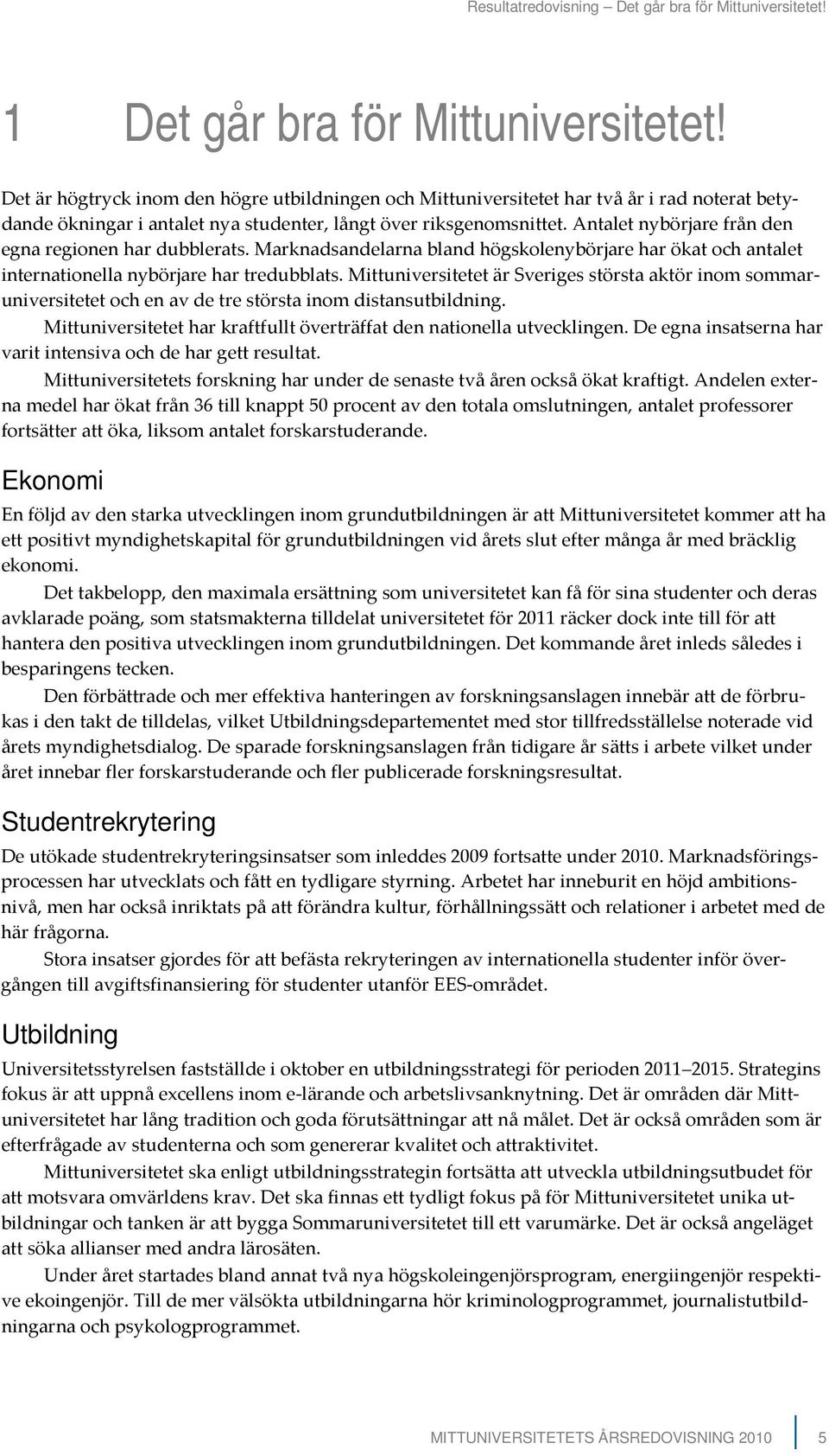 Antalet nybörjare från den egna regionen har dubblerats. Marknadsandelarna bland högskolenybörjare har ökat och antalet internationella nybörjare har tredubblats.