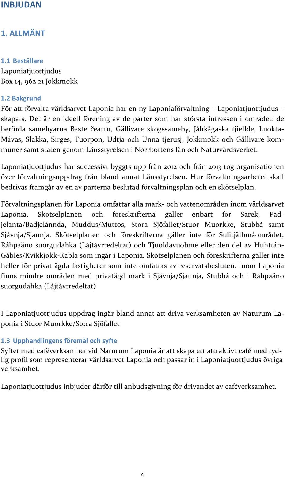 Udtja och Unna tjerusj, Jokkmokk och Gällivare kom- muner samt staten genom Länsstyrelsen i Norrbottens län och Naturvårdsverket.