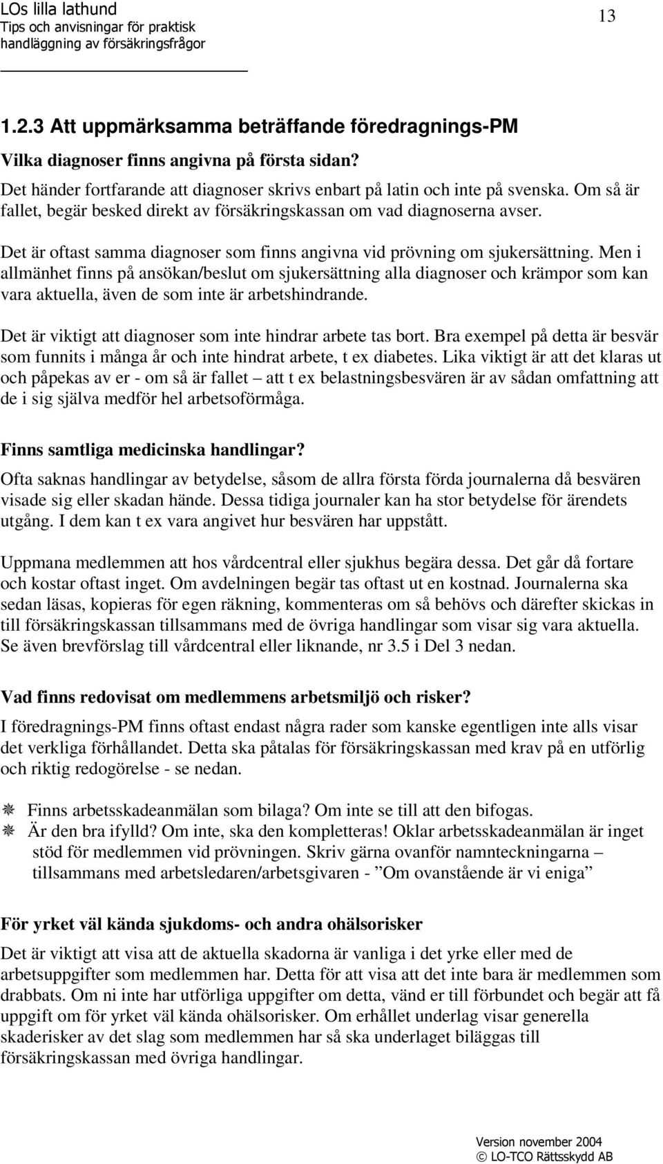 Men i allmänhet finns på ansökan/beslut om sjukersättning alla diagnoser och krämpor som kan vara aktuella, även de som inte är arbetshindrande.