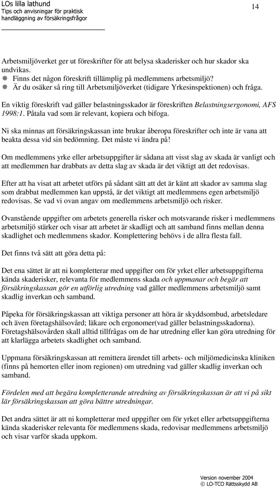 Påtala vad som är relevant, kopiera och bifoga. Ni ska minnas att försäkringskassan inte brukar åberopa föreskrifter och inte är vana att beakta dessa vid sin bedömning. Det måste vi ändra på!