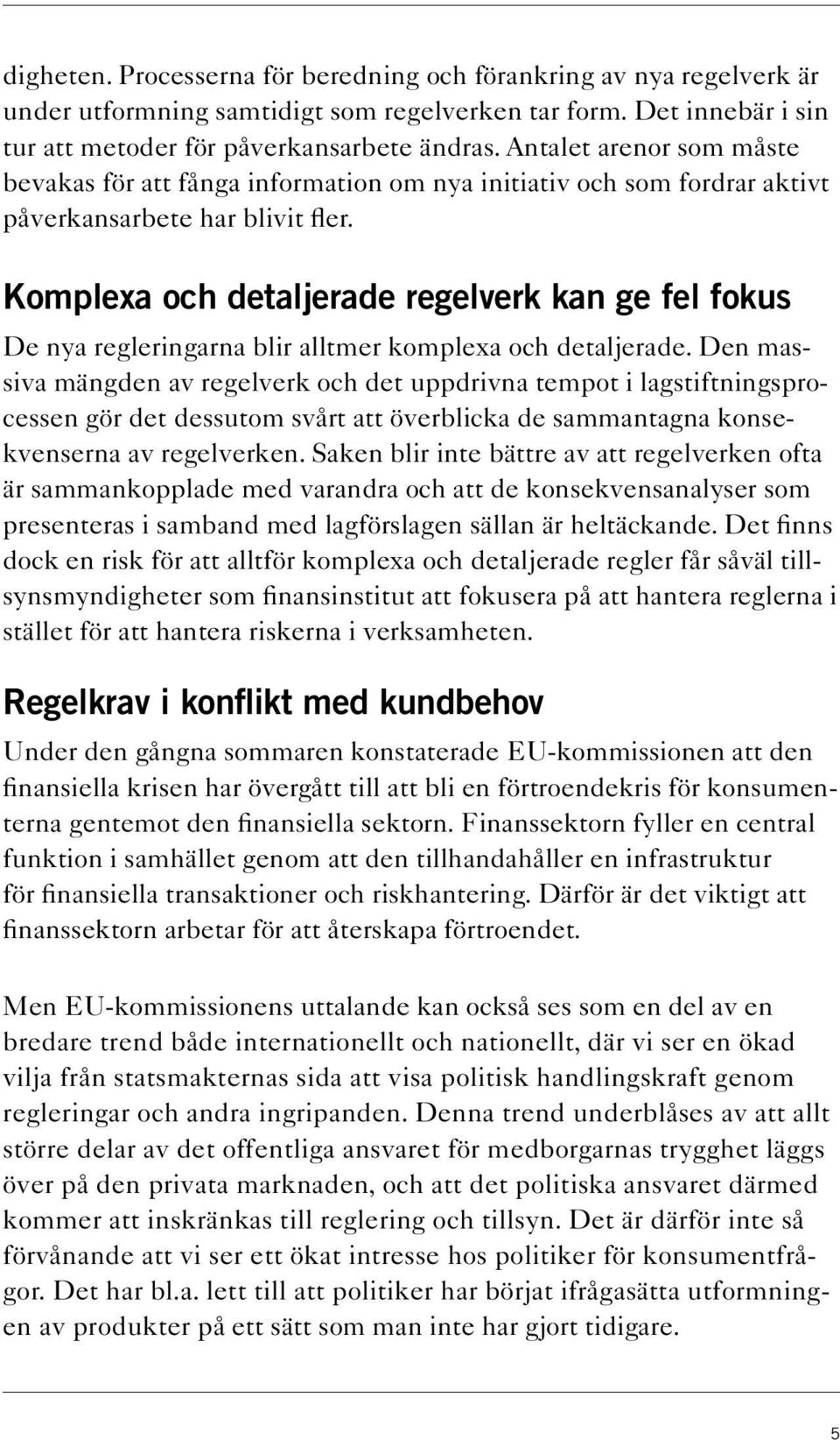 Komplexa och detaljerade regelverk kan ge fel fokus De nya regleringarna blir alltmer komplexa och detaljerade.