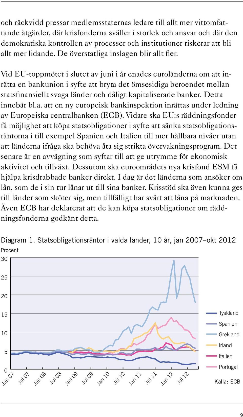 Vid EU-toppmötet i slutet av juni i år enades euroländerna om att inrätta en bankunion i syfte att bryta det ömsesidiga beroendet mellan statsfinansiellt svaga länder och dåligt kapitaliserade banker.