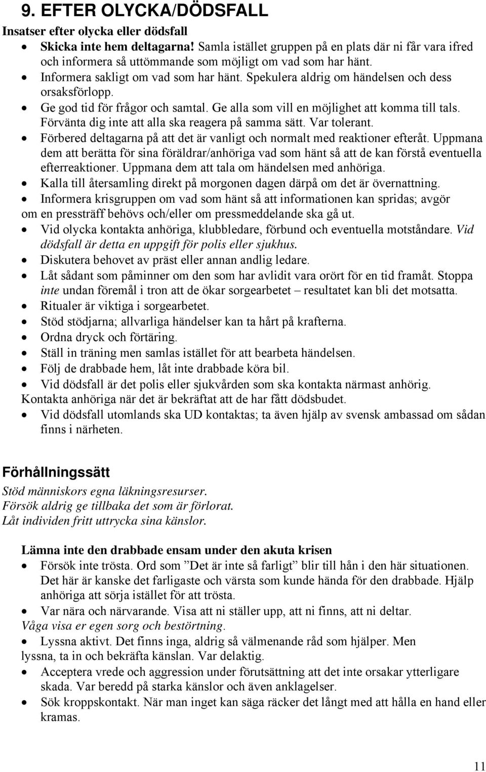 Spekulera aldrig om händelsen och dess orsaksförlopp. Ge god tid för frågor och samtal. Ge alla som vill en möjlighet att komma till tals. Förvänta dig inte att alla ska reagera på samma sätt.