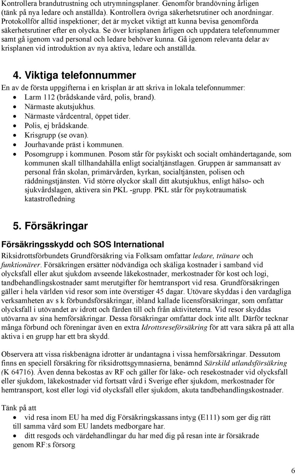 Se över krisplanen årligen och uppdatera telefonnummer samt gå igenom vad personal och ledare behöver kunna.