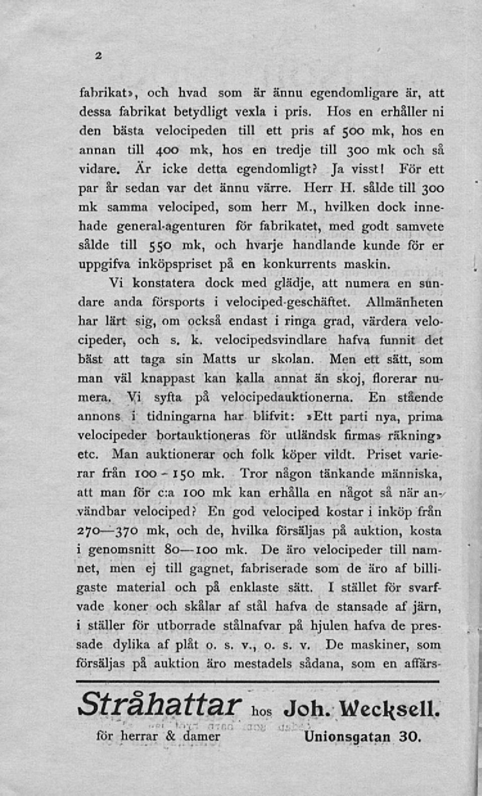 Ja visst I För ett par år sedan var det ännu värre. Herr H. sålde till 300 mk samma velociped, som herr M.