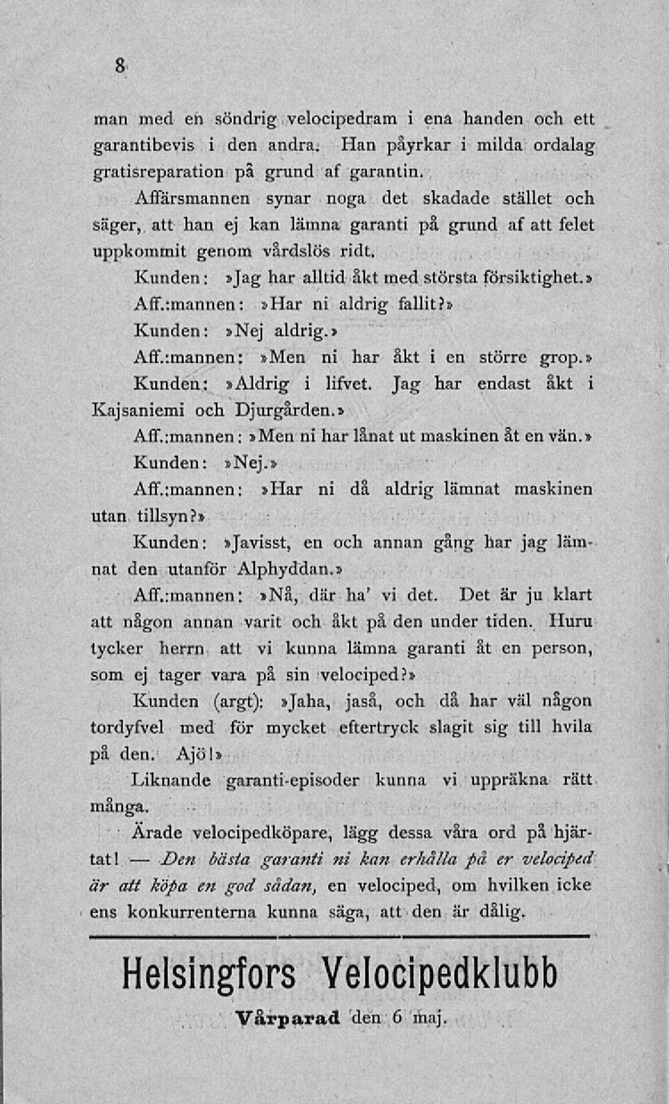 :mannen:»Har ni aldrig fallit?» Kunden:»Nej aldrig.» Aff.:mannen:»Men ni har åkt i en större grop.» Kunden:»Aldrig i lifvet. Jag har endast åkt i Kajsaniemi och Djurgården.» Aff. :mannen»men ni har lånat ut maskinen åt en vän :.