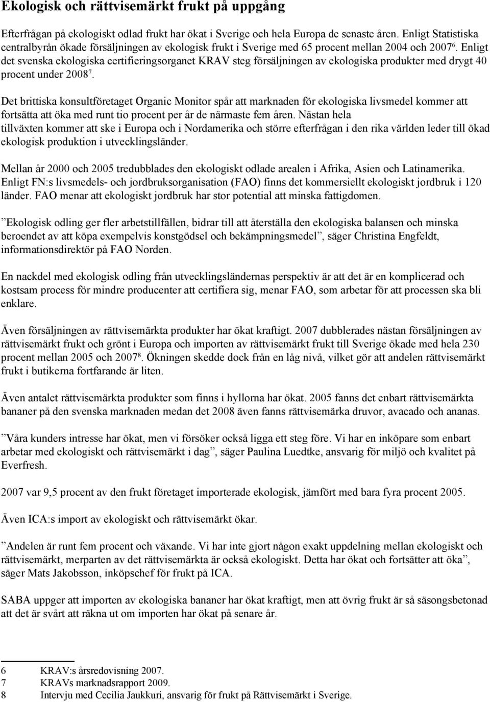 Enligt det svenska ekologiska certifieringsorganet KRAV steg försäljningen av ekologiska produkter med drygt 40 procent under 2008 7.