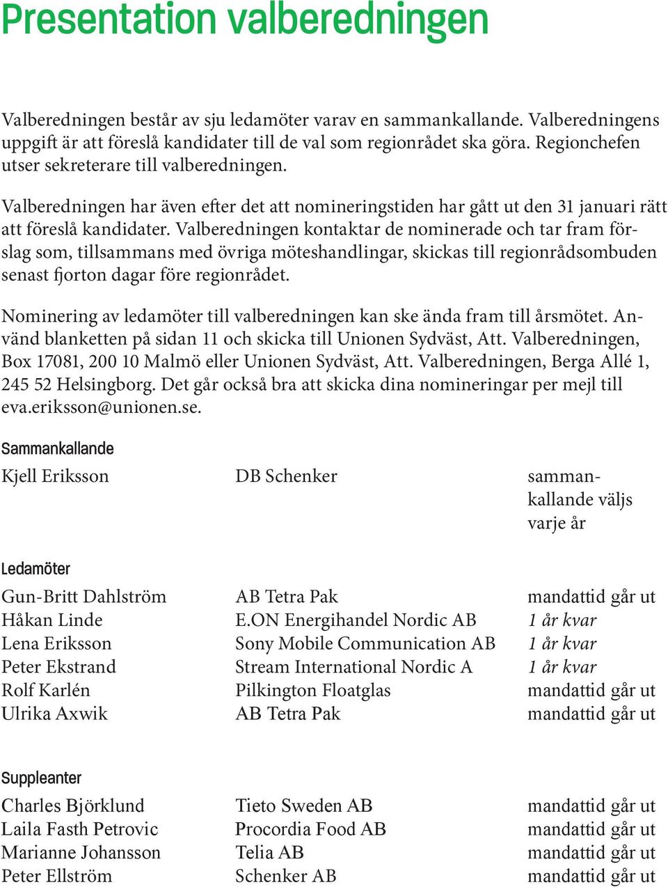 Valberedningen kontaktar de nominerade och tar fram förslag som, tillsammans med övriga möteshandlingar, skickas till regionrådsombuden senast fjorton dagar före regionrådet.